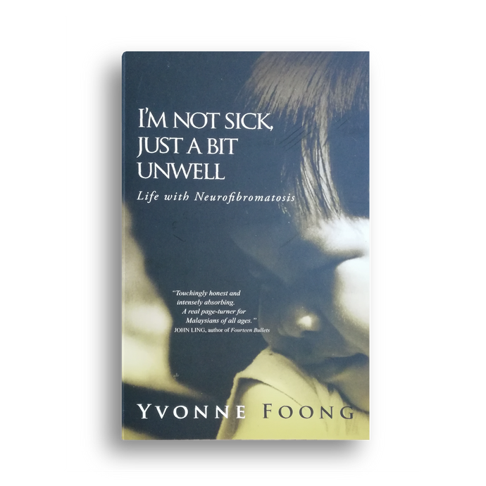 I’M NOT SICK, JUST A BIT UNWELL: Life with Neurofibromatosis by Yvonne Foong