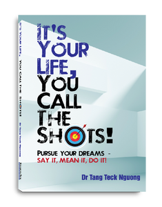 It's Your Life, You Call The Shots by Dr Tang Teck Nguong