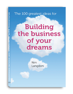 The 100 Greatest Idea for Building The Business of Your Dreams by Ken Langdon